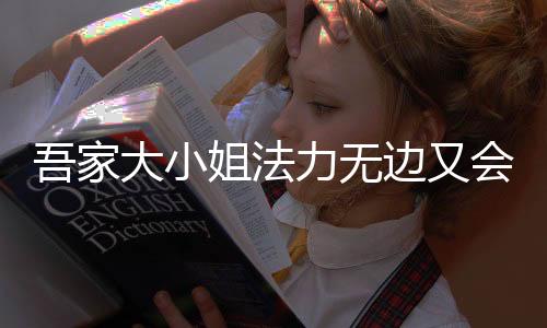 吾家大小姐法力无边又会赚